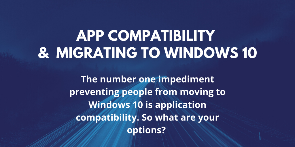 App Compatibility - The Biggest Roadblock in Windows 10 Migration